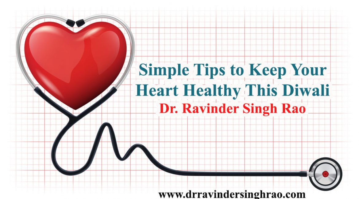 Simple Tips to Keep Your Heart Healthy This Diwali- Dr. Ravinder Singh Rao