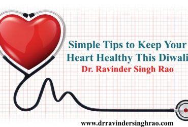Simple Tips to Keep Your Heart Healthy This Diwali- Dr. Ravinder Singh Rao
