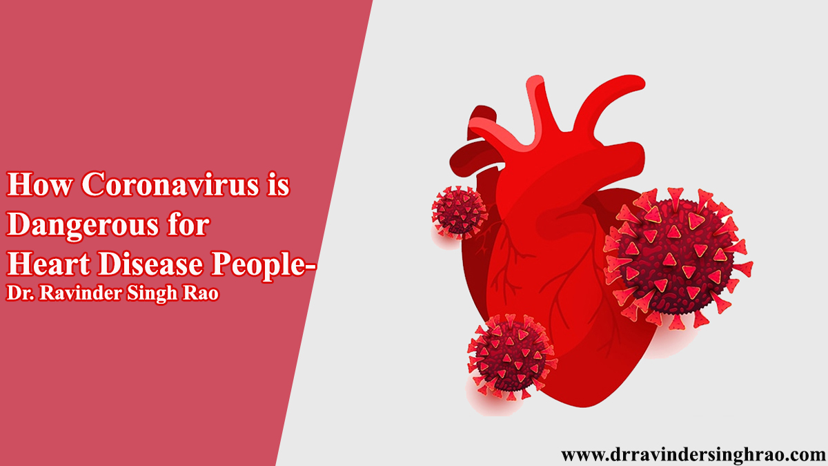 How Coronavirus is Dangerous for Heart Disease People- Dr. Ravinder Singh Rao