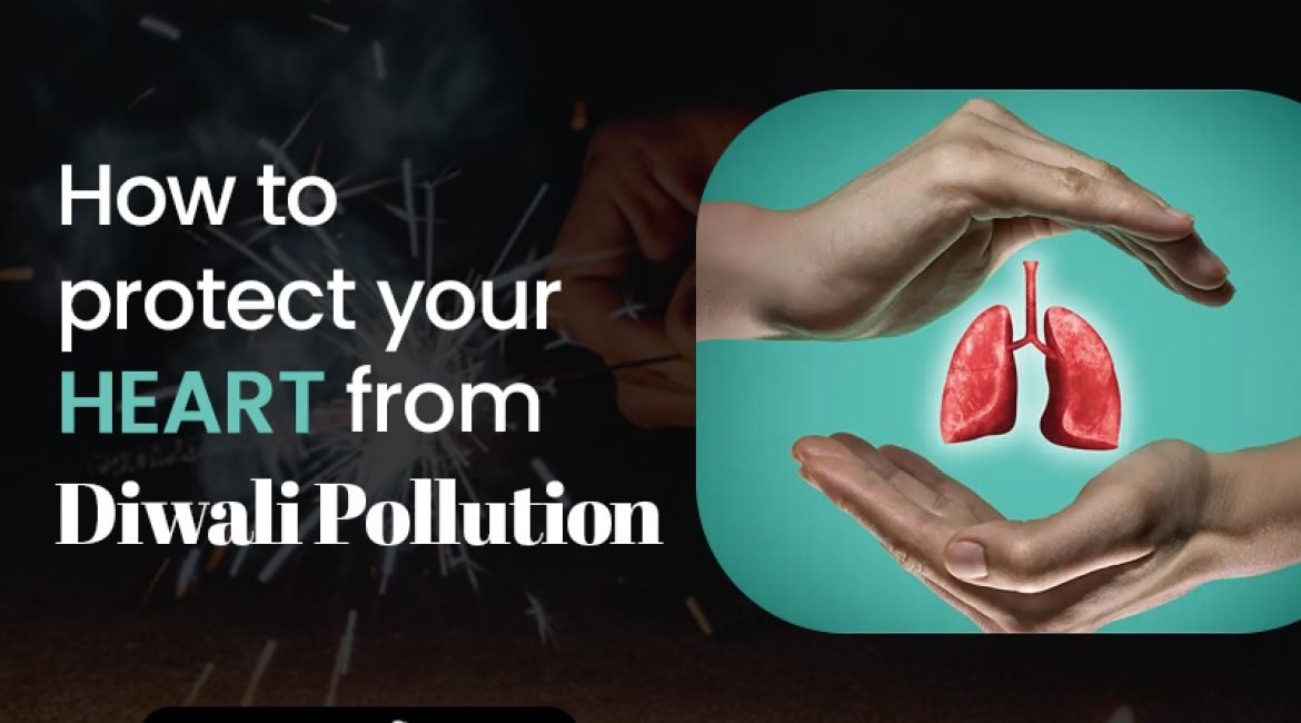 Protect Your Heart: Heart Health Tips During Diwali Pollution