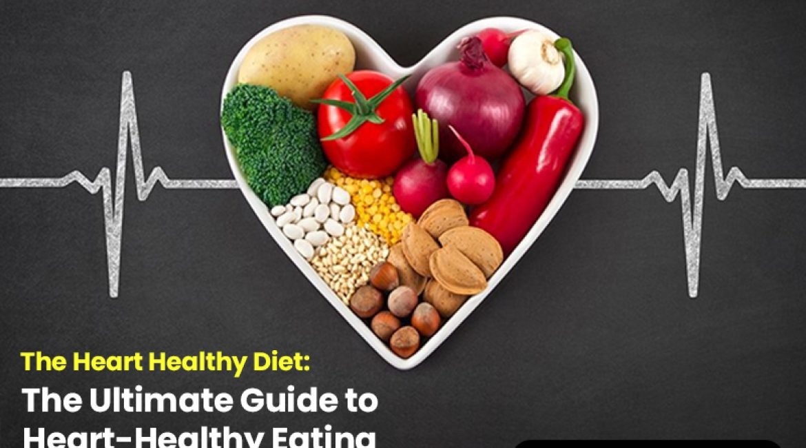 The Heart Healthy Diet: The Ultimate Guide to Heart-Healthy Eating