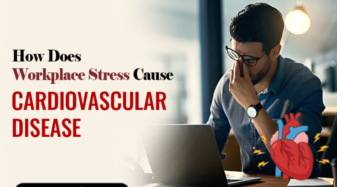 How Does Workplace Stress Cause Cardiovascular Disease