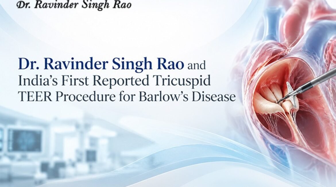 Dr. Ravinder Singh Rao and India’s First Reported Tricuspid TEER Procedure for Barlow’s Disease