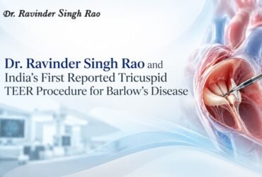 Dr. Ravinder Singh Rao and India’s First Reported Tricuspid TEER Procedure for Barlow’s Disease