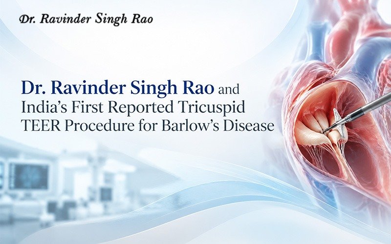 Dr. Ravinder Singh Rao and India’s First Reported Tricuspid TEER Procedure for Barlow’s Disease